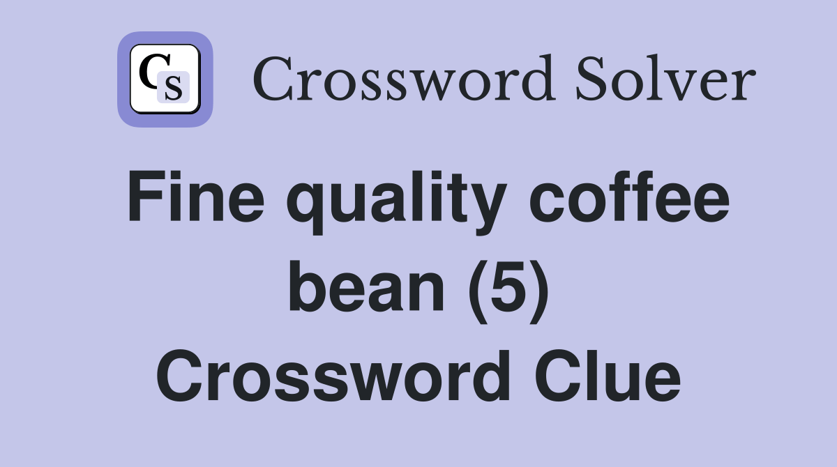 Fine quality coffee bean (5) Crossword Clue Answers Crossword Solver